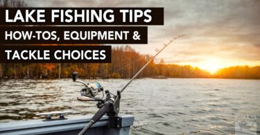 Lake Fishing Tips (How-Tos, Equipment & Tackle Choices)